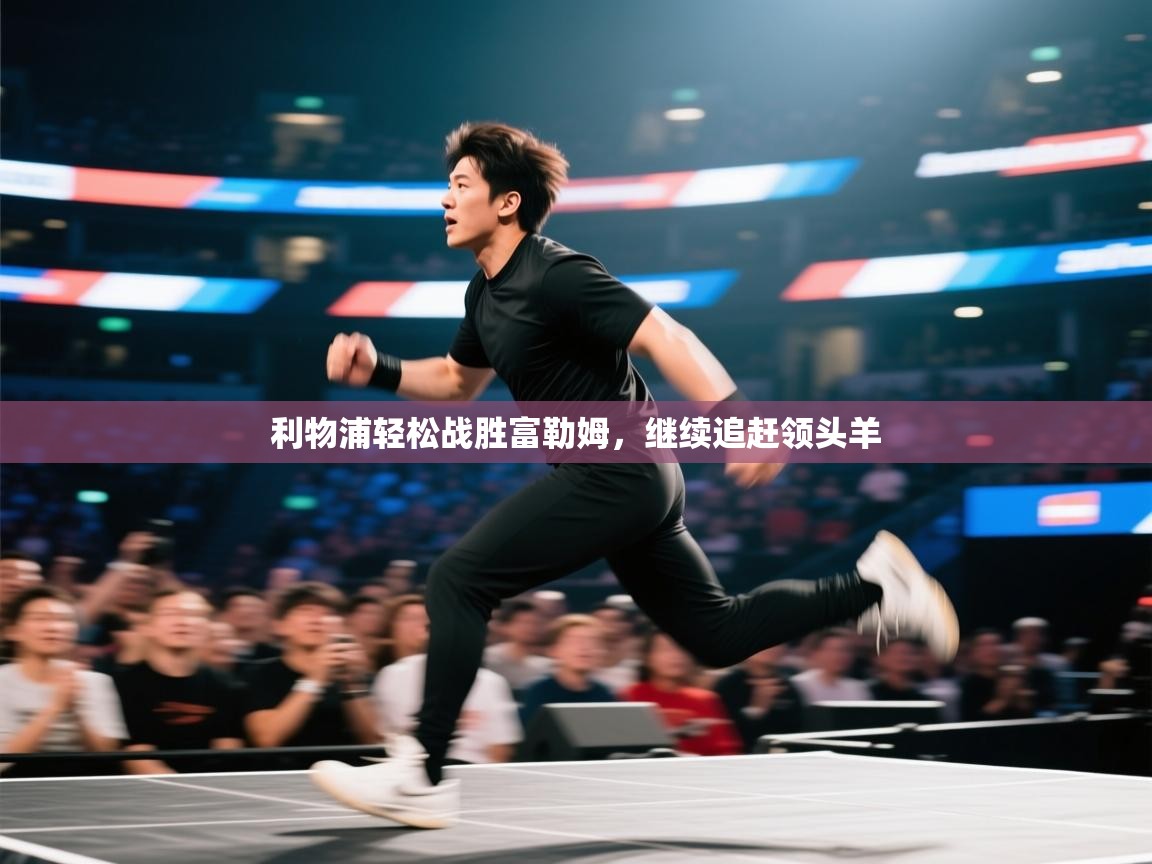 利物浦轻松战胜富勒姆,继续追赶领头羊 第2张